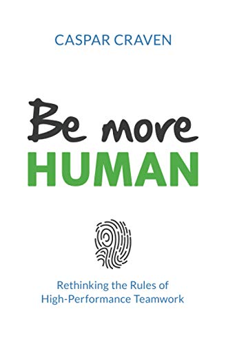 Be more Human: Rethinking the Rules of High-Performance Teamwork