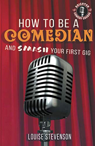 How to be a Comedian and Smash your First Gig: Learn Stand-up comedy Series Book one