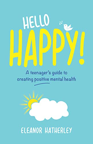 Hello Happy!: A Teenager's Guide to Creating Positive Mental Health