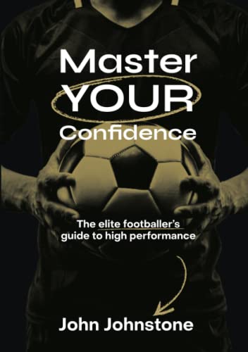 Master Your Confidence: The elite footballer's guide to high performance