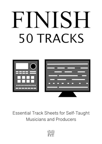 Finish 50 Tracks: Essential Track Sheets for Self-Taught Musicians and Producers