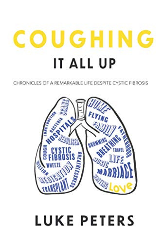 Coughing It All Up: Chronicles of a Remarkable Life Despite Cystic Fibrosis