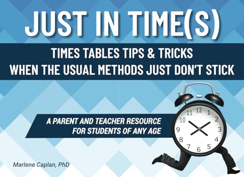 Just In Time(s): Times Tables Tips & Tricks When the Usual Methods Just Don’t Stick (A Parent and Teacher Resource for Students of Any Age) (Just in Times Book Set)