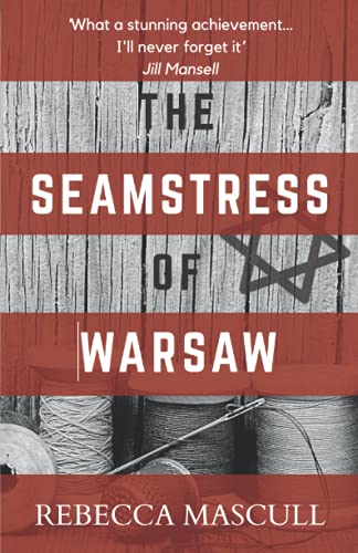 The Seamstress Of Warsaw: A tale of endurance and loss, family and blood, stories and histories, that questions the nature of who we are and where we are going, when the road ahead is burning.