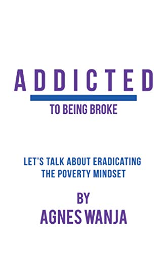 Addicted To Being Broke: Let's Talk About Eradicating The Poverty Mindset