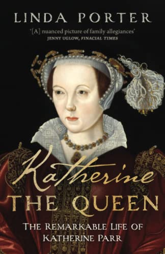 Katherine the Queen: The Remarkable Life of Katherine Parr (Linda Porter's Historical Biographies)