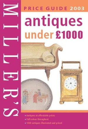 Miller's Antiques Under 1, 000 Pounds Price Guide