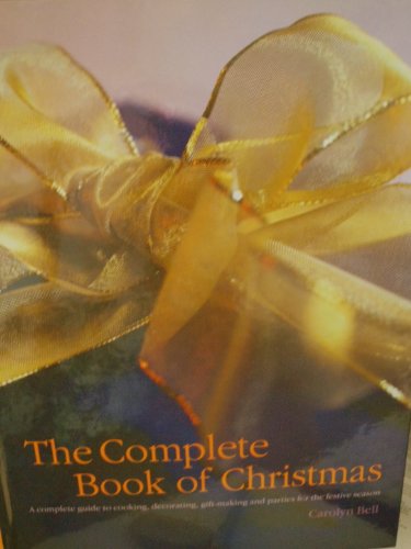 THE COMPLETE BOOK OF CHRISTMAS A COMPLETE GUIDE TO COOKING, DECORATING, GIFT-MAKING AND PARTIES FOR THE FESTIVE SEASON