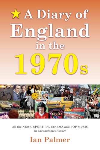 A Diary of England in the 1970s: All the NEWS, SPORT, TV and POP MUSIC in chronological order (England's past decades - all the news, sports and pop-culture in chronological order)