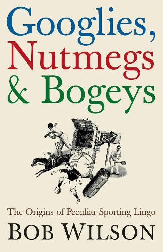 Googlies, Nutmegs and Bogeys