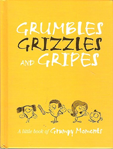 Grumbles Grizzles and Gripes