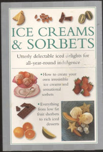 Ice Creams & Sorbets - Utterly delectable iced delights for all-year-round indulgence 
