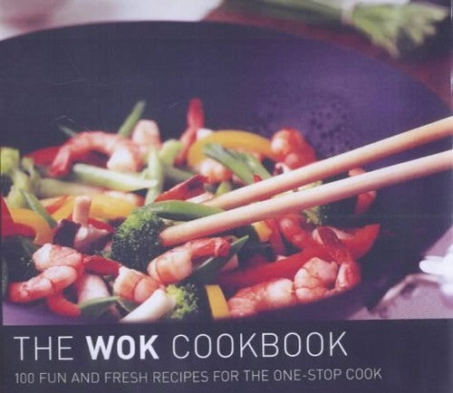 The Wok Cookbook : 100 Fun and Fresh Recipes for the One Stop Cook