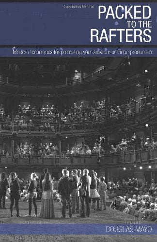 Packed To The Rafters: Modern techniques of promoting your fringe or amateur theatre production.