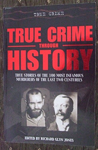 True Crime Through History (True stories fo the 100 most infamous murderers of the last two centuries)