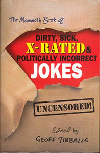 The Mammoth Book of Dirty, Sick, X-Rated and Politically Incorrect Jokes 