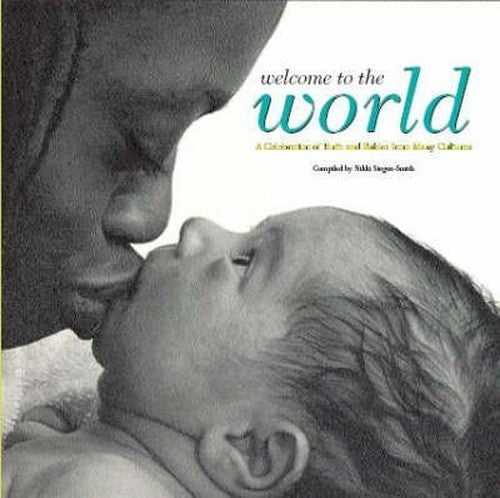 Welcome to the World: A Celebration of Birth and Babies from Many Cultures