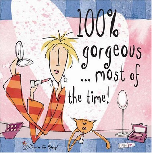 100% Gorgeous ... Most of the Time!