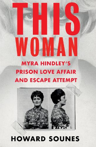 This Woman: Myra Hindleys Prison Love Affair and Escape Attempt