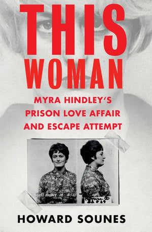 This Woman: Myra Hindleys Prison Love Affair and Escape Attempt