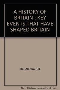 A HISTORY OF BRITAIN : KEY EVENTS THAT HAVE SHAPED BRITAIN 