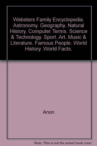 Webster"s Family Encyclopedia. Astronomy. Geography. Natural History. Computer Terms. Science & Technology. Sport. Art. Music & Literature. Famous People. World History. World Facts.