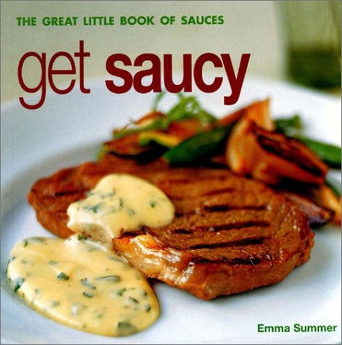 Get Saucy: the Great Little Book of Sauces