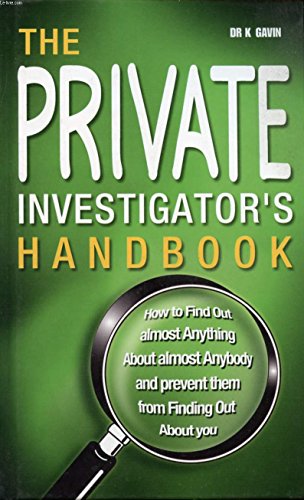 The Private Investigator's Handbook: How to Find Out Almost Anything About Almost Anybody and Stop Them Finding Out About You