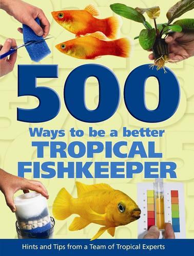 500 Ways To Be A Better Tropical Fishkeeper