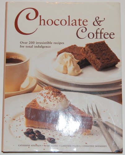 Chocolate & Coffee : Over 200 Irresistible Recipes for Total Indulgence