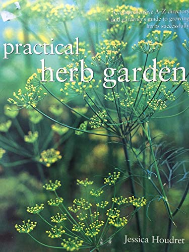 Practical Herb Garden: A Comprehensive A-Z Directory and Gardener's Guide to Growing Herbs Successfully