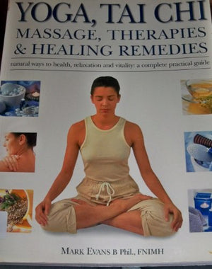 Yoga Tai Chi Massage Therapies  Healing Remedies Natural Ways to Health Relaxation and Vitality A Complete Practical Guide