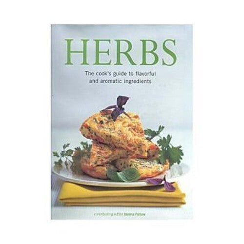 Herbs: The Cook's Guide to Flavourful and Aromatic Ingredients