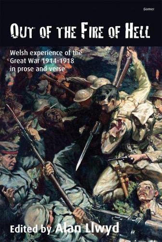 Out of the Fire of Hell - Welsh Experience of the Great War 19141918 in Prose and Verse