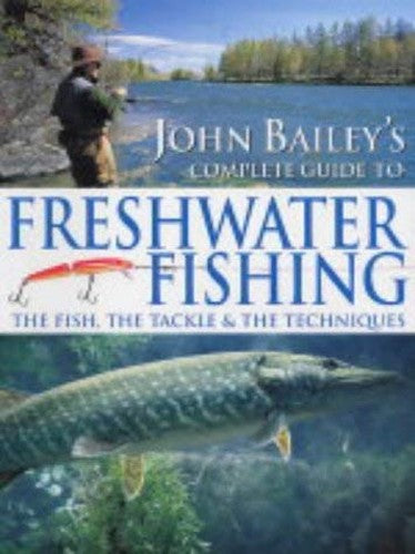 John Bailey's Complete Guide to Freshwater Fishing