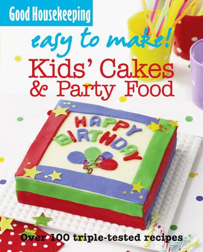 Good Housekeeping Easy to Make! Kids' Cakes and Party Food