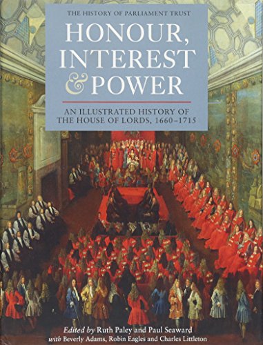 Honour, Interest and Power: an Illustrated History of the House of Lords, 1660-1715
