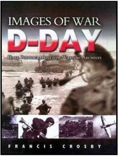 D Day: Rare Photographs From Wartime Archives