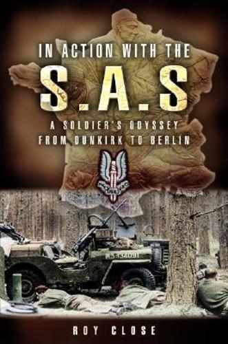 In Action With the SAS: A Soldiers Odyssey from Dunkirk to Berlin