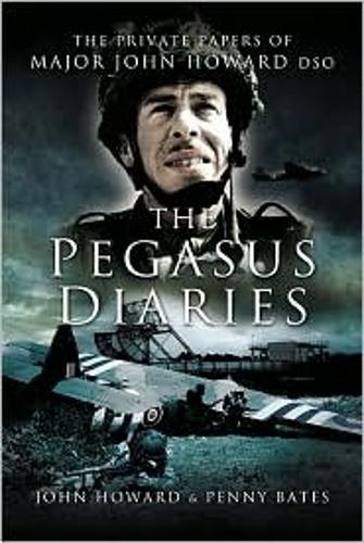 Pegasus Diaries: the Private Papers of Major John Howard Dsc