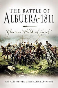 Battle of Albuera, 1811, The: Glorious Field of Grief 