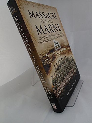 Massacre on the Marne: The Life & Death of the 2/5th Battalion West Yorkshire Regiment in the Great War