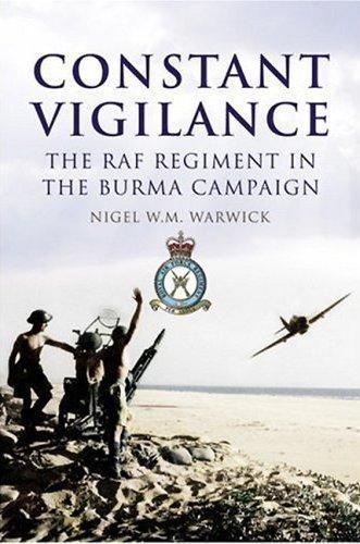 Constant Vigilance: The RAF Regiment in the Burma Campaign