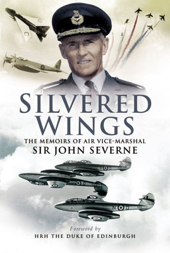 Silvered Wings: the Memoirs of Air Vice-marshall Sir John Severne