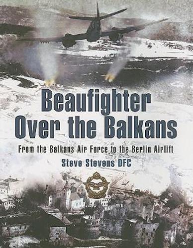 Beaufighter Over the Balkans: from the Balkans Air Force to the Berlin Airlift