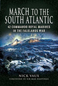 March to the South Atlantic: 42 Commando Royal Marines in the Falklands War 