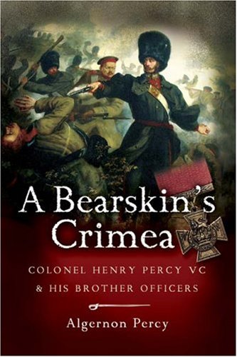 Bearskin's Crimea, A: Colonel Henry Percy Vc & His Brother Officers