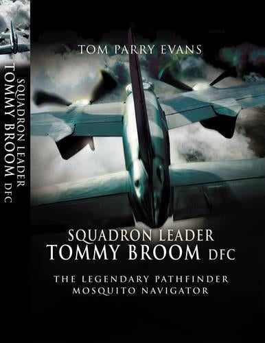 Squadron Leader Tommy Broom DFC: The Legendary Pathfinder Mosquito Navigator