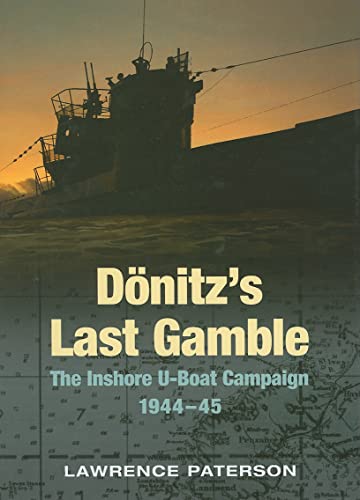 Donitz's Last Gamble: the Inshore U-boat Campaign 1944-45