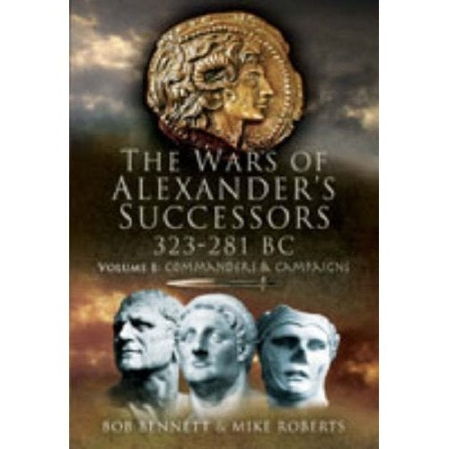 Wars of Alexander's Successors 323-281 Bc: Volume 1- Commanders and Campaigns